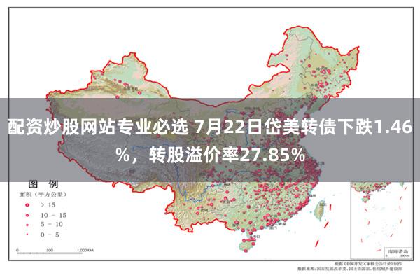 配资炒股网站专业必选 7月22日岱美转债下跌1.46%，转股溢价率27.85%