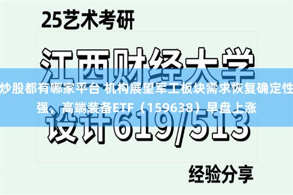 炒股都有哪家平台 机构展望军工板块需求恢复确定性强，高端装备ETF（159638）早盘上涨